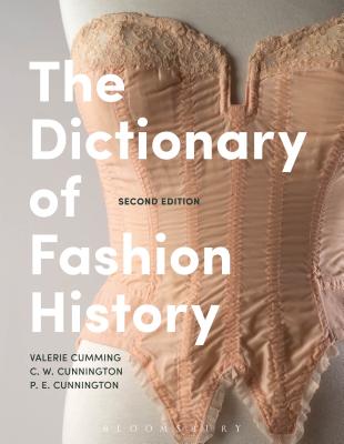 The Dictionary of Fashion History - Cumming, Valerie, and Cunnington, C. W., and Cunnington, P. E.