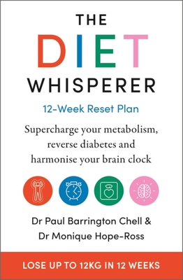 The Diet Whisperer: 12-Week Reset Plan: Supercharge your metabolism, reverse diabetes and harmonise your brain clock - Chell, Paul Barrington, and Hope-Ross, Monique