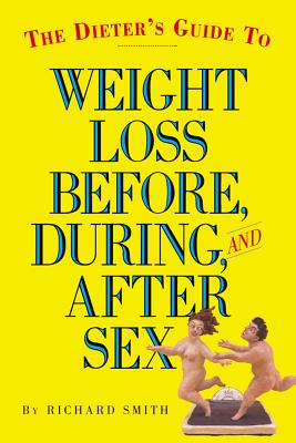 The Dieter's Guide to Weight Loss Before, During, and After Sex - Smith, Richard