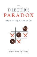 The Dieter's Paradox: Why Dieting Makes Us Fat