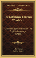 The Difference Between Words V1: Esteemed Synonymous In The English Language (1766)