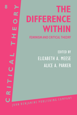 The Difference Within: Feminism and Critical Theory - Meese, Elizabeth A, Professor (Editor), and Parker, Alice A (Editor)