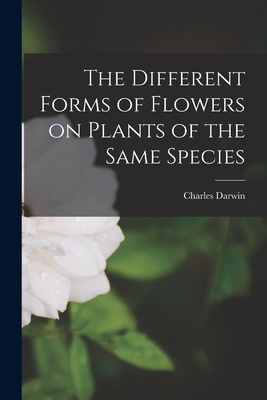 The Different Forms of Flowers on Plants of the Same Species - Darwin, Charles