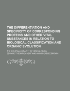 The Differentiation and Specificity of Corresponding Proteins and Other Vital Substances in Relation to Biological Classification and Organic Evolution: The Crystallography of Hemoglobins (Classic Reprint)