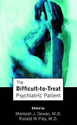 The Difficult-To-Treat Psychiatric Patient - Dewan, Mantosh J, Dr., M.D. (Editor), and Pies, Ronald W, Dr., M.D. (Editor)