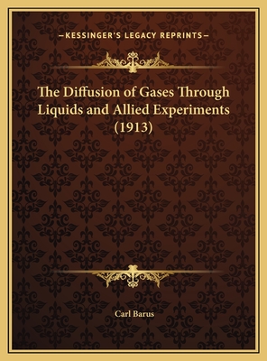 The Diffusion of Gases Through Liquids and Allied Experiments (1913) - Barus, Carl