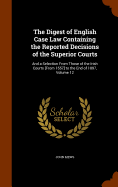 The Digest of English Case Law Containing the Reported Decisions of the Superior Courts: And a Selection From Those of the Irish Courts [From 1557] to the End of 1897, Volume 12