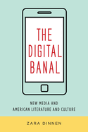 The Digital Banal: New Media and American Literature and Culture
