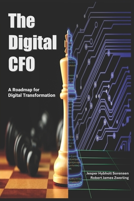 The Digital CFO: A Roadmap for Digital Transformation - Zwerling, Robert James, and Sorensen, Jesper Hybholt