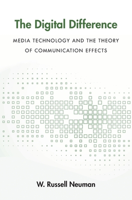 The Digital Difference: Media Technology and the Theory of Communication Effects - Neuman, W. Russell