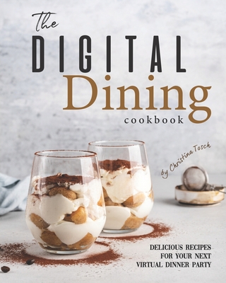 The Digital Dining Cookbook: Delicious Recipes for your next Virtual Dinner Party - Tosch, Christina