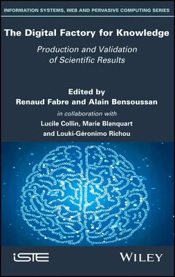The Digital Factory for Knowledge: Production and Validation of Scientific Results - Fabre, Renaud (Editor), and Bensoussan, Alain (Editor), and Colin, Lucille (Editor)