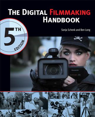 The Digital Filmmaking Handbook - Schenk, Sonja, and Long, Ben