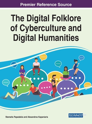 The Digital Folklore of Cyberculture and Digital Humanities - Papadakis, Stamatis (Editor), and Kapaniaris, Alexandros (Editor)