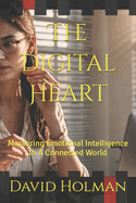 The Digital Heart: Mastering Emotional Intelligence In A Connected World