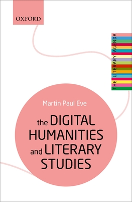 The Digital Humanities and Literary Studies - Eve, Martin Paul