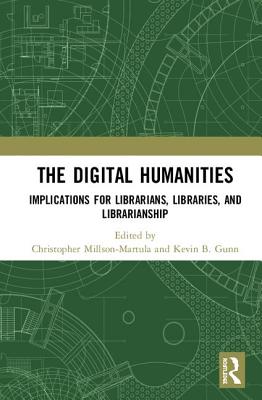 The Digital Humanities: Implications for Librarians, Libraries, and Librarianship - Millson-Martula, Christopher (Editor), and Gunn, Kevin B. (Editor)