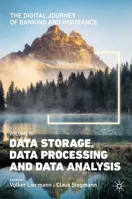 The Digital Journey of Banking and Insurance, Volume III: Data Storage, Data Processing and Data Analysis - Liermann, Volker (Editor), and Stegmann, Claus (Editor)