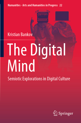 The Digital Mind: Semiotic Explorations in Digital Culture - Bankov, Kristian