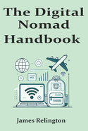 The Digital Nomad Handbook: Tips and Strategies for Living, Working, and Traveling in a Borderless World