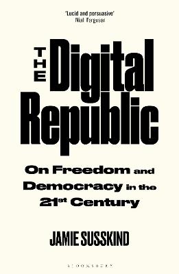 The Digital Republic: On Freedom and Democracy in the 21st Century - Susskind, Jamie