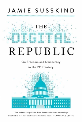 The Digital Republic: On Freedom and Democracy in the 21st Century - Susskind, Jamie