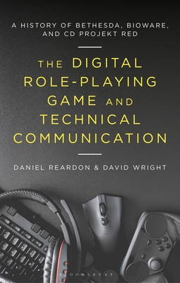 The Digital Role-Playing Game and Technical Communication: A History of Bethesda, Bioware, and CD Projekt Red - Reardon, Daniel, and Wright, David