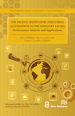 The Digital Shopfloor: Industrial Automation in the Industry 4.0 Era: Performance Analysis and Applications - Soldatos, John (Editor), and Lazaro, Oscar (Editor), and Cavadini, Franco (Editor)