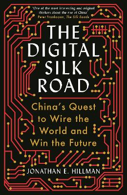 The Digital Silk Road: China's Quest to Wire the World and Win the Future - Hillman, Jonathan E.