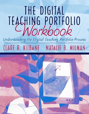 The Digital Teaching Portfolio Workbook: Understanding the Digital Teaching Portfolio Process - Kilbane, Clare R, and Milman, Natalie B