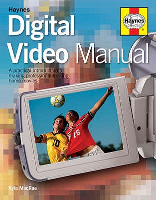 The Digital Video Manual: A Practical Introduction to Making Professional-looking Home Movies - MacRae, Kyle