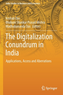 The Digitalization Conundrum in India: Applications, Access and Aberrations - Das, Keshab (Editor), and Mishra, Bhabani Shankar Prasad (Editor), and Das, Madhabananda (Editor)