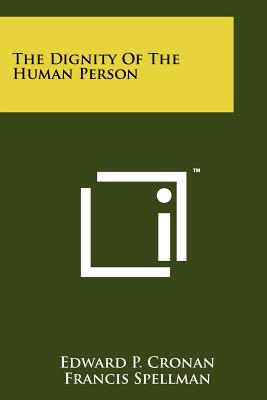 The Dignity Of The Human Person - Cronan, Edward P, and Spellman, Francis (Foreword by)