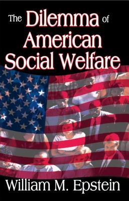 The Dilemma of American Social Welfare - Epstein, William (Editor)