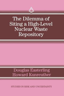 The Dilemma of Siting a High-Level Nuclear Waste Repository - Easterling, D, and Kunreuther, Howard