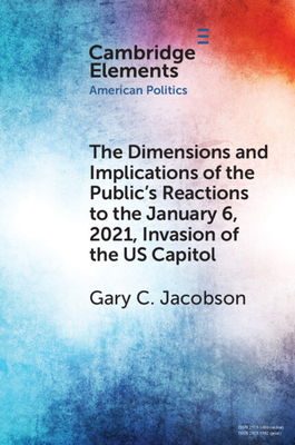 The Dimensions and Implications of the Public's Reactions to the January 6, 2021, Invasion of the U.S. Capitol - Jacobson, Gary C