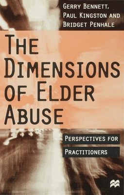 The Dimensions of Elder Abuse: Perspectives for Practitioners - Bennett, Gerry, and Kingston, Paul, and Penhale, Bridget