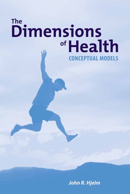 The Dimensions of Health: Conceptual Models: Conceptual Models - Hjelm, John