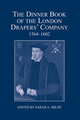 The Dinner Book of the London Drapers' Company, 1564-1602 - Milne, Sarah A (Editor)