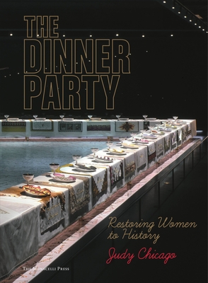 The Dinner Party: Restoring Women to History - Chicago, Judy, and Lehman, Arnold L. (Foreword by), and Gerhard, Jane F. (Contributions by)
