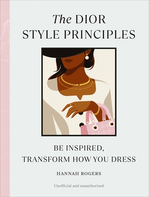 The Dior Style Principles: Be inspired, transform how you dress - Rogers, Hannah