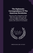 The Diplomatic Correspondence Of The American Revolution: Being The Letters Of Benjamin Franklin, Silas Deane, John Adams, John Jay, Arthur Lee, William Lee, Ralph Izard, Francis Dana, William Carmichael, Henry Laurens, John Laurens, M. De Lafayette,