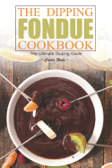 The Dipping Fondue Cookbook: The Ultimate Dipping Guide