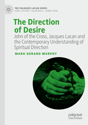 The Direction of Desire: John of the Cross, Jacques Lacan and the Contemporary Understanding of Spiritual Direction - Murphy, Mark Gerard