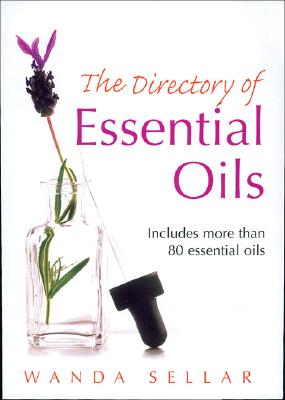 The Directory of Essential Oils: Includes More Than 80 Essential Oils - Sellar, Wanda
