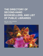The Directory of Second-Hand Booksellers, and List of Public Libraries, British and Foreign (Classic Reprint)