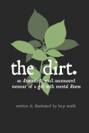 The Dirt: An Illustrated, 100% Uncensored Memoir of a Girl with Mental Illness