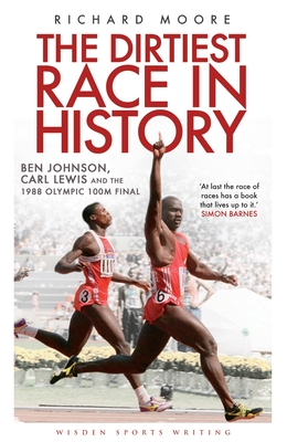 The Dirtiest Race in History: Ben Johnson, Carl Lewis and the 1988 Olympic 100m Final - Moore, Richard