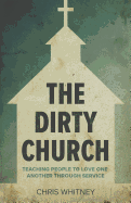 The Dirty Church: Teaching People to Love One Another Through Service