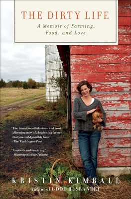 The Dirty Life: A Memoir of Farming, Food, and Love - Kimball, Kristin